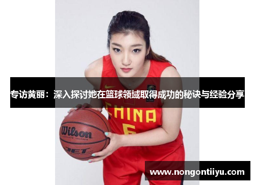 专访黄丽：深入探讨她在篮球领域取得成功的秘诀与经验分享