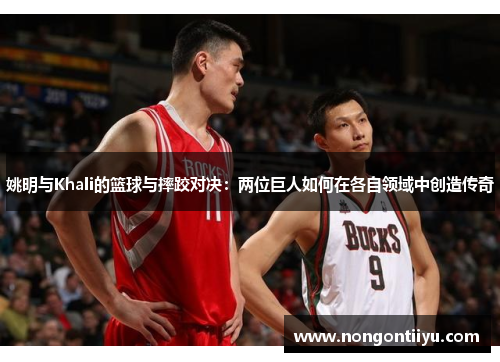 姚明与Khali的篮球与摔跤对决：两位巨人如何在各自领域中创造传奇