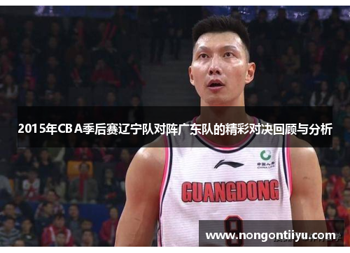2015年CBA季后赛辽宁队对阵广东队的精彩对决回顾与分析
