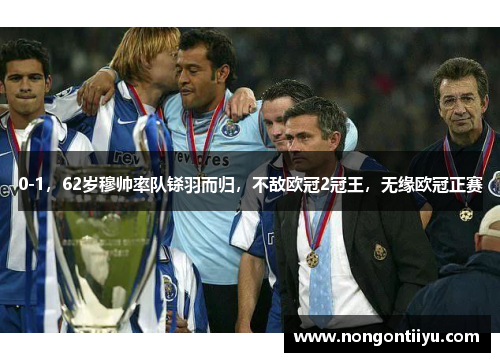 0-1，62岁穆帅率队铩羽而归，不敌欧冠2冠王，无缘欧冠正赛